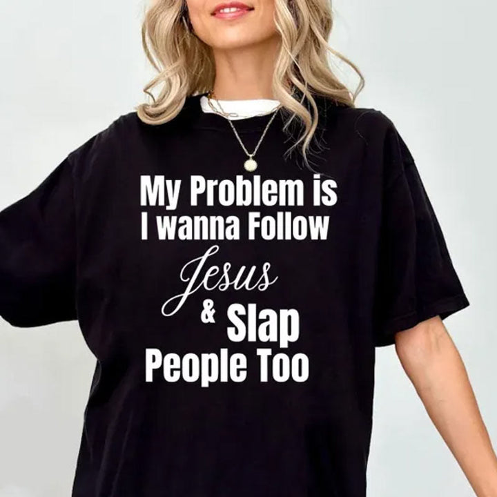 Christianartworkshop My Problem Is I Wanna Follow Jesus And Slap People Too Christian T-Shirt