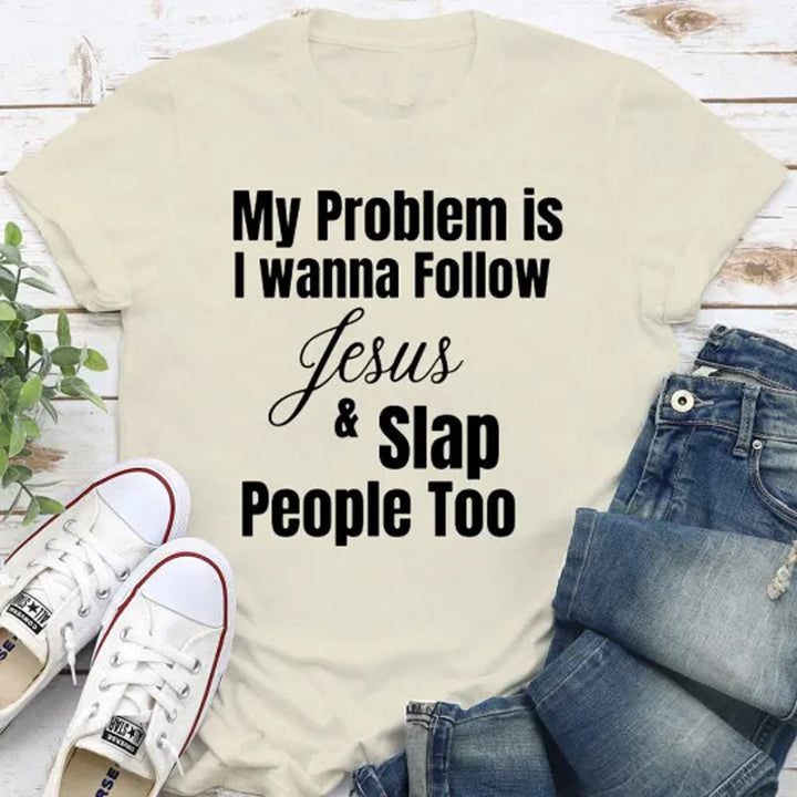 Christianartworkshop My Problem Is I Wanna Follow Jesus And Slap People Too Christian T-Shirt