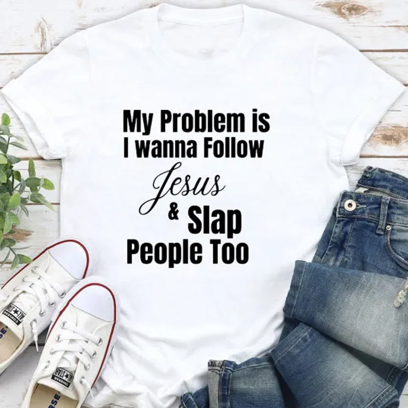 Christianartworkshop My Problem Is I Wanna Follow Jesus And Slap People Too Christian T-Shirt