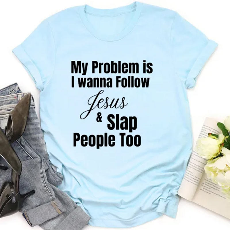 Christianartworkshop My Problem Is I Wanna Follow Jesus And Slap People Too Christian T-Shirt