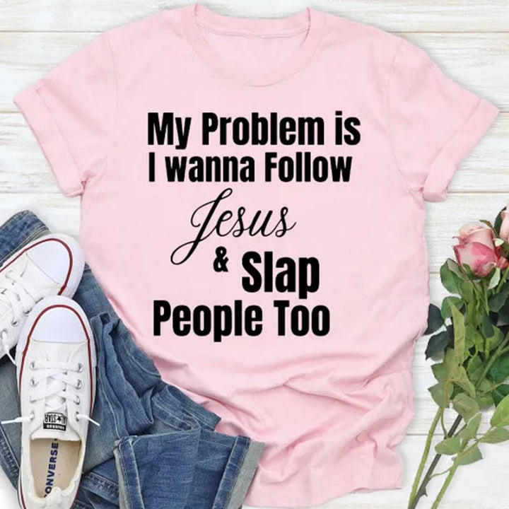 Christianartworkshop My Problem Is I Wanna Follow Jesus And Slap People Too Christian T-Shirt