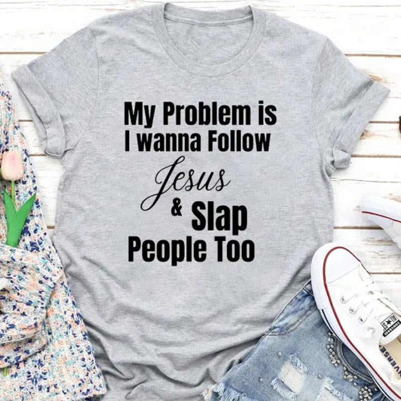 Christianartworkshop My Problem Is I Wanna Follow Jesus And Slap People Too Christian T-Shirt