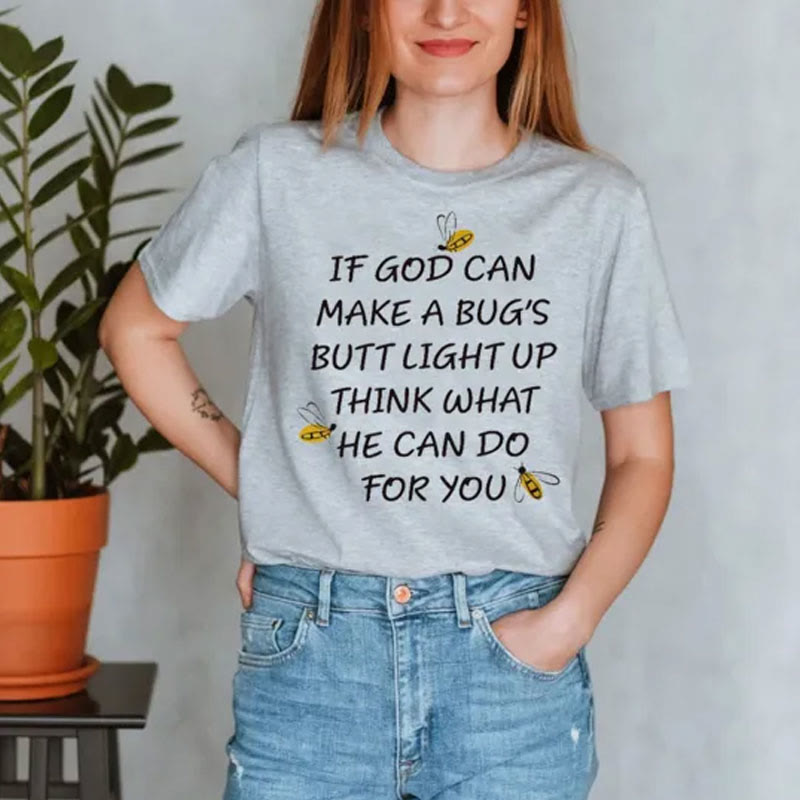 Christianartworkshop If God Can Make a Bug's Butt Light up Think What He Can Do for You T-Shirt