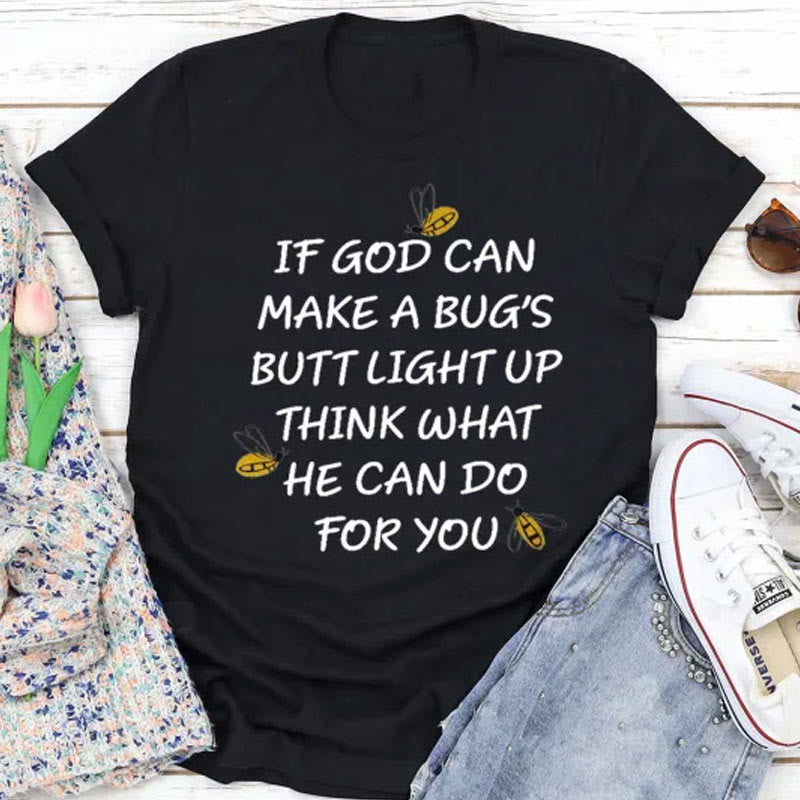 Christianartworkshop If God Can Make a Bug's Butt Light up Think What He Can Do for You T-Shirt