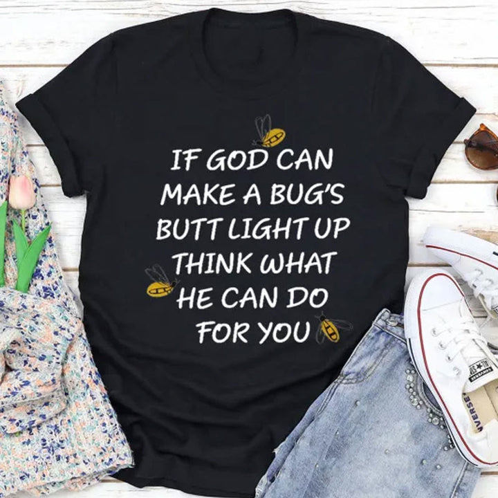 Christianartworkshop If God Can Make a Bug's Butt Light up Think What He Can Do for You T-Shirt
