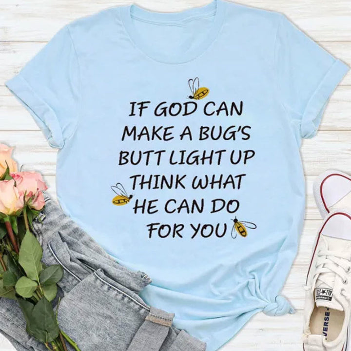 Christianartworkshop If God Can Make a Bug's Butt Light up Think What He Can Do for You T-Shirt