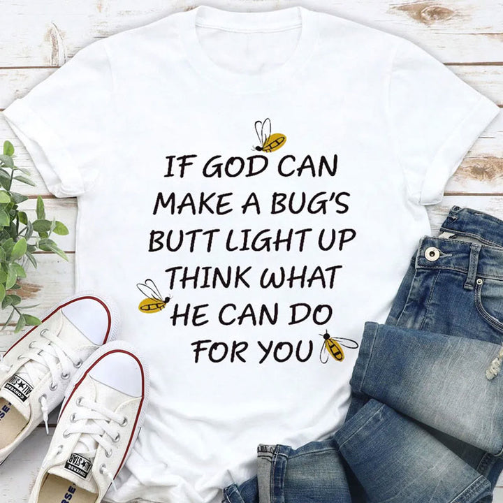 Christianartworkshop If God Can Make a Bug's Butt Light up Think What He Can Do for You T-Shirt