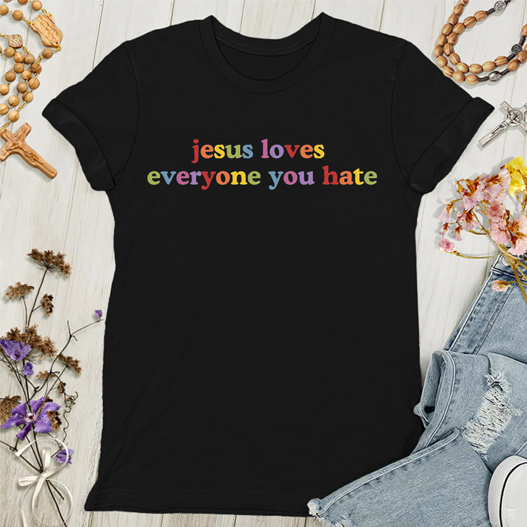 Christianartworkshop Jesus Loves Everyone You Hate Women's T-shirt
