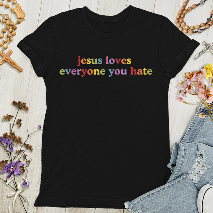 Christianartworkshop Jesus Loves Everyone You Hate Women's T-shirt