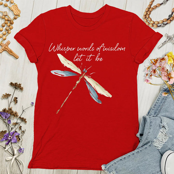 Christianartworkshop Whisper Words of Wisdom Let It Be Dragonfly Women's T-shirt