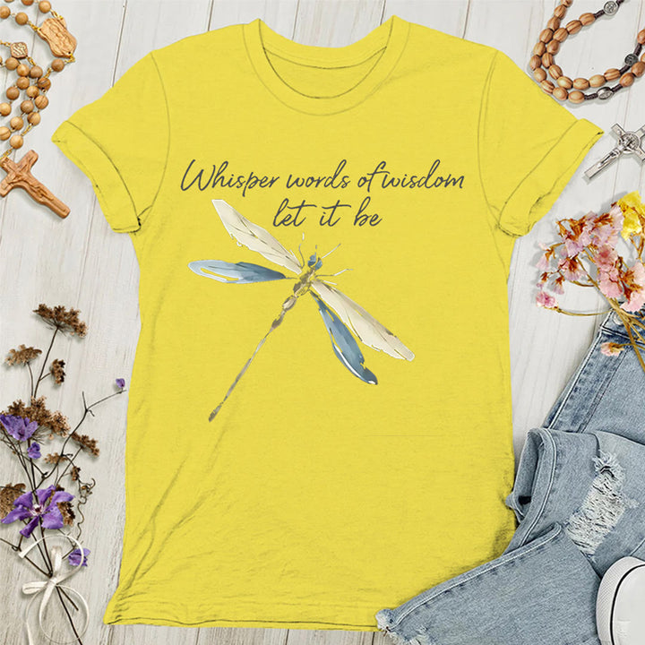 Christianartworkshop Whisper Words of Wisdom Let It Be Dragonfly Women's T-shirt