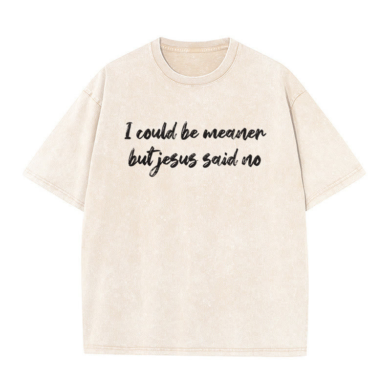 Christianartworkshop I Could Be Meaner But Jesus Said No Funny Faith Quote Washed Unisex T-Shirt - Beige - 5XL - image 0