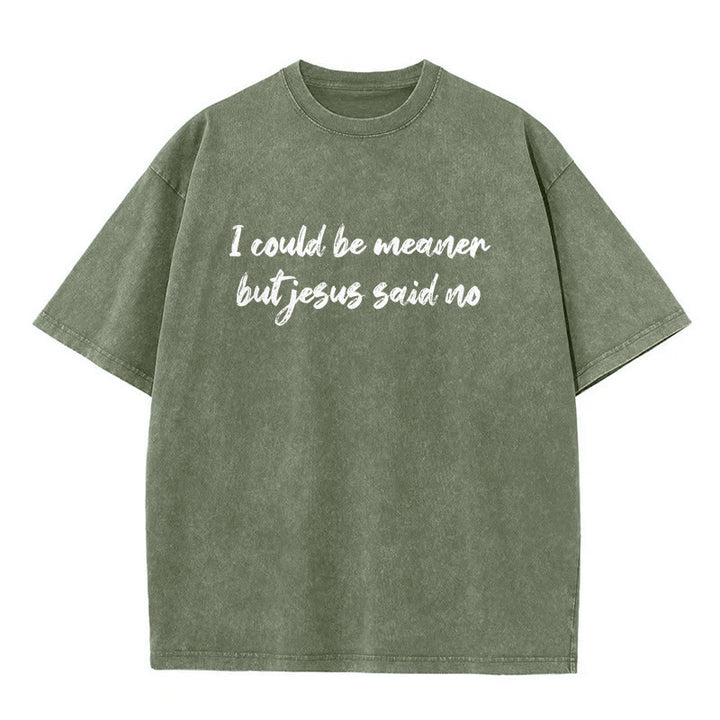 Christianartworkshop I Could Be Meaner But Jesus Said No Funny Faith Quote Washed Unisex T-Shirt - Army Green - 5XL - image 2